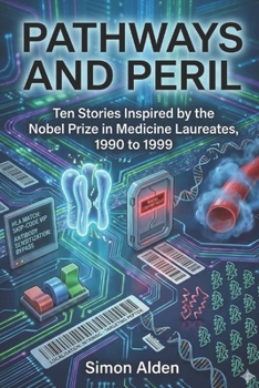Pathways and Peril: Ten Stories Inspired by the Nobel Prize in Medicine Laureates, 1990 to 1999