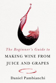 Paperback The Beginner's Guide to Making Wine from Grapes and Juice Book