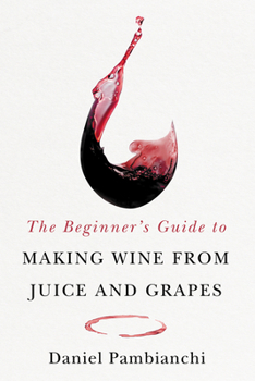 Paperback The Beginner's Guide to Making Wine from Juice and Grapes Book