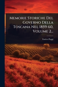 Memorie Storiche Del Governo Della Toscana Nel 1859-60, Volume 2... (Italian Edition)