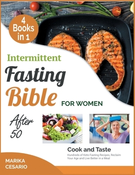 Intermittent Fasting Bible for Women After 50 [4 Books in 1]: Cook and Taste Hundreds of Keto Fasting Recipes, Reclaim Your Age and Live Better in a Meal