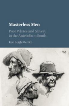 Masterless Men: Poor Whites and Slavery in the Antebellum South - Book  of the Cambridge Studies on the American South