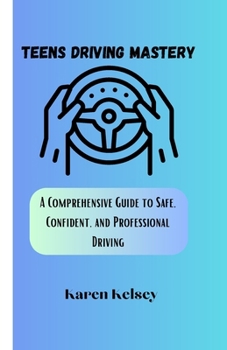 Paperback Teens Driving Mastery: A Comprehensive Guide to Safe, Confident, and Professional Driving Book