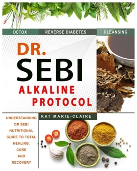 Paperback Dr. Sebi Alkaline Protocol: Understanding Dr. Sebi's Nutritional Guide to Total Healing, Cure and Recovery - What You Need to Know Book