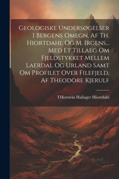 Paperback Geologiske Undersøgelser I Bergens Omegn, Af Th. Hiortdahl Og M. Irgens... Med Et Tillaeg Om Fjeldstykket Mellem Laerdal Og Urland Samt Om Profilet Ov [Norwegian] Book