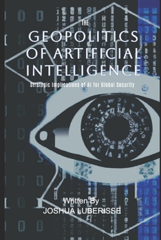 Paperback The Geopolitics of Artificial Intelligence: Strategic Implications of AI for Global Security Book