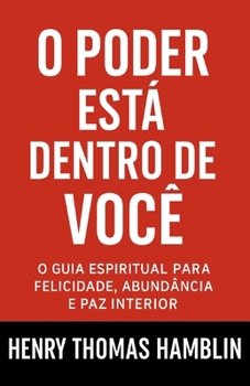 O Poder Está Dentro De Você: O Guia Espiritual Para Felicidade, Abundância e Paz Interior (Portuguese Edition)