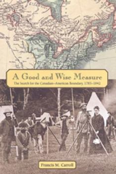 Paperback A Good and Wise Measure: The Search for the Canadian-American Boundary, 1783-1842 Book