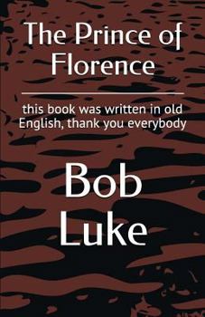 Paperback The Prince of Florence: This Book Was Written in Old English, Thank You Everybody Book