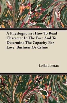 Paperback A Physiognomy; How To Read Character In The Face And To Determine The Capacity For Love, Business Or Crime Book