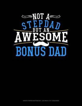Paperback Not a Stepdad But an Awesome Bonus Dad: Graph Paper Notebook - 0.25 Inch (1/4) Squares Book