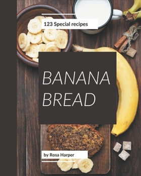 Paperback 123 Special Banana Bread Recipes: Not Just a Banana Bread Cookbook! Book