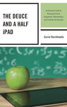 Paperback Deuce and a Half iPad: An Educator's Guide for Bringing Discovery, Engagement, Understanding, and Creativity into Education Book