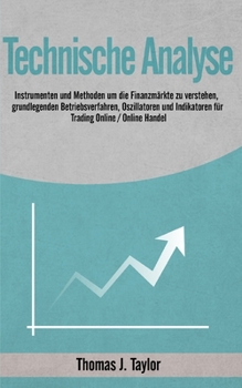 Paperback Technische Analyse: Instrumenten und Methoden um die Finanzmärkte zu verstehen, grundlegenden Betriebsverfahren, Oszillatoren und Indikato [German] Book