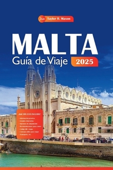 Malta Guía de Viaje 2025: Planifique sus vacaciones perfectas, desde los principales lugares turísticos, lugares de interés imperdible y consejos económicos. Lo que necesitas saber (Spanish Edition)