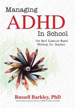 Paperback Managing ADHD in Schools: The Best Evidence-Based Methods for Teachers Book