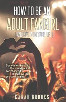 Paperback How To Be An Adult Fangirl (And Not Ruin Your Life) Book