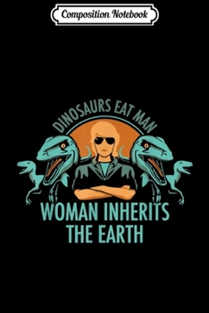 Composition Notebook: Dinosaurs Eat Man Woman Inherits the Earth  Top Journal/Notebook Blank Lined Ruled 6x9 100 Pages