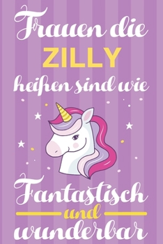 Notizbuch: Frauen Die Zilly Hei�en Sind Wie Einh�rner (120 linierte Seiten, Softcover) Tagebebuch, Reisetagebuch, Skizzenbuch F�r Mama, Tochter, Beste Freundin, Oma, Tante