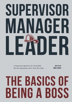 Paperback Supervisor, Manager, Leader; The Basics of Being a Boss: A common sense approach to the critical skills that most organizations fail to teach their pe Book