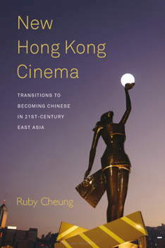 Paperback New Hong Kong Cinema: Transitions to Becoming Chinese in 21st-Century East Asia Book