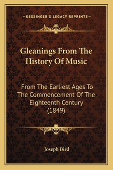 Paperback Gleanings From The History Of Music: From The Earliest Ages To The Commencement Of The Eighteenth Century (1849) Book