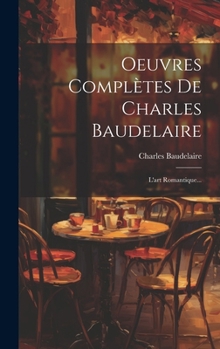 Oeuvres Compl�tes De Charles Baudelaire: L'art Romantique...