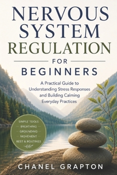 Paperback Nervous System Regulation for Beginners: A Practical Guide to Understanding Stress Responses and Building Calming Everyday Practices Book