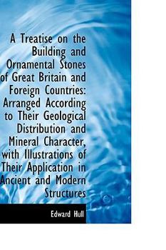 A Treatise on the Building and Ornamental Stones of Great Britain and Foreign Countries : Arranged Ac