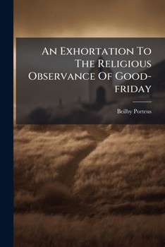 An exhortation to the religious observance of Good Friday. By Beilby, Lord Bishop of London. The seventh edition.