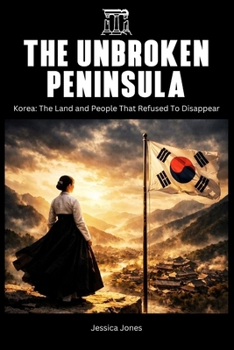 The Unbroken Peninsual: Korea: The Land and People That Refused to Disappear (Micro Histories)