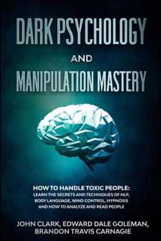 Paperback Dark Psychology and Manipulation Mastery: How to Handle Toxic People: Learn the Secrets and Techniques of NLP, Body Language, Mind Control, Hypnosis a Book