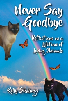 Paperback Never Say Goodbye: Reflections on a Lifetime of Loving Animals Book
