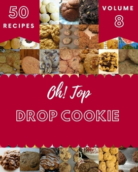 Paperback Oh! Top 50 Drop Cookie Recipes Volume 8: Happiness is When You Have a Drop Cookie Cookbook! Book