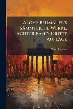 Paperback Aloy's Blumauer's sämmtliche Werke, Achter Band, Dritte Auflage [German] Book