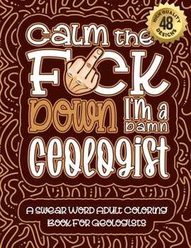 Paperback Calm The F*ck Down I'm a geologist: Swear Word Coloring Book For Adults: Humorous job Cusses, Snarky Comments, Motivating Quotes & Relatable geologist Book