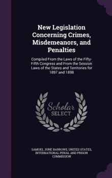 Hardcover New Legislation Concerning Crimes, Misdemeanors, and Penalties: Compiled From the Laws of the Fifty-Fifth Congress and From the Session Laws of the St Book