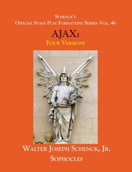 Schenck’s Official Stage Play Formatting Series:  Vol. 46  Sophocles’  AJAX:  Four Versions