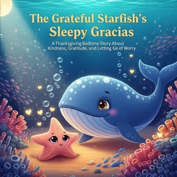 The Grateful Starfish’s Sleepy Gracias: A Thanksgiving Bedtime Story About Kindness, Gratitude, and Letting Go of Worry (Ocean Read-Aloud for Toddlers 0–5) (Dreams of the Deep)