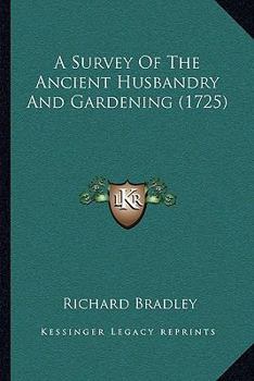 Paperback A Survey of the Ancient Husbandry and Gardening (1725) Book