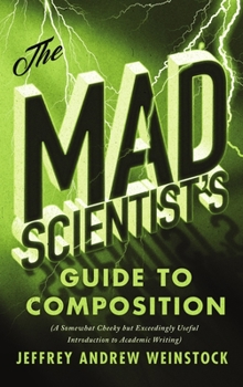 Paperback The Mad Scientist's Guide to Composition: A Somewhat Cheeky But Exceedingly Useful Introduction to Academic Writing Book