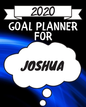2020 Goal Planner For Joshua: 2020 New Year Planner Goal Journal Gift for Joshua  / Notebook / Diary / Unique Greeting Card Alternative