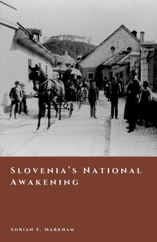 Slovenia’s National Awakening: Language, Culture, and the Road to 1918 (The Story of Slovenia)