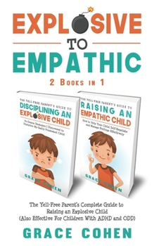 Paperback Explosive to Empathic - 2 Books in 1: The Yell-Free Parent's Complete Guide to Raising an Explosive Child (Also Effective For Children With ADHD and O Book