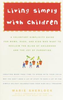 Paperback Living Simply with Children: A Voluntary Simplicity Guide for Moms, Dads, and Kids Who Want to Reclaim the Bliss of Childhood and the Joy of Parent Book