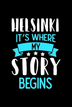 Helsinki It's Where My Story Begins: Helsinki Notebook, Diary and Journal with 120 Lined Pages