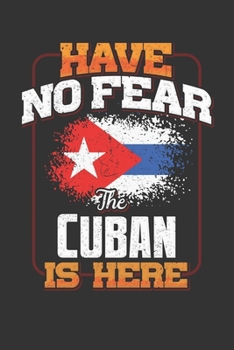 Have No Fear The Cuban Is Here: Cuban Notebook Journal 6x9 Personalized Customized Gift For Cuba Student Teacher Proffesor Or for Someone in the Cuba Field