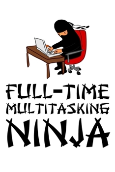 Paperback Full-Time Multitasking Ninja: The Journal to Write in That a Ninja Worker Needs Book