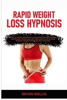 Rapid Weight Loss Hypnosis: Effective guided meditation to Lose Weight Fast with Fat Burn, Calorie Blast, mindfulness diet, and Hypnotic Gastric Band. Increase Your Motivation and Heal Your body.