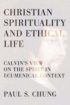 Paperback Christian Spirituality and Ethical Life: Calvin's View on the Spirit in Ecumenical Context Book